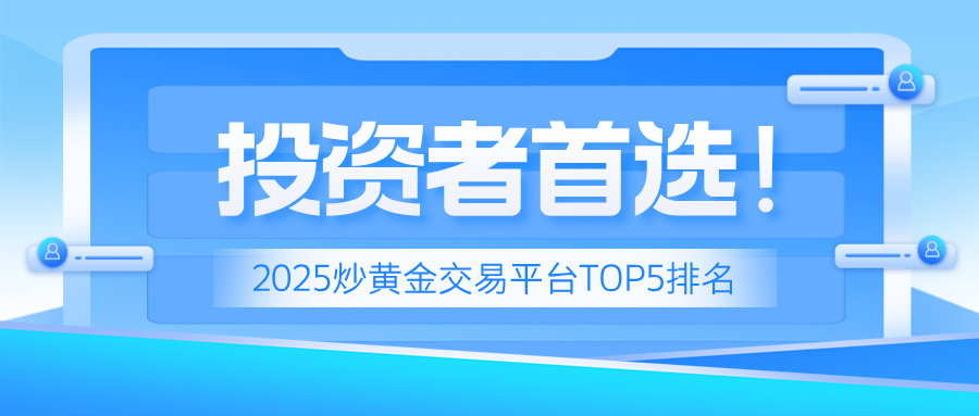 1761645131706549.jpg 2投资者首选!2025炒黄金交易平台TOP5排名.jpg
