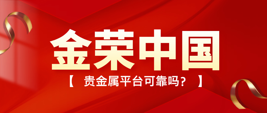 金荣中国贵金属平台可靠吗？从监管、风控到用户口碑全揭秘.jpg