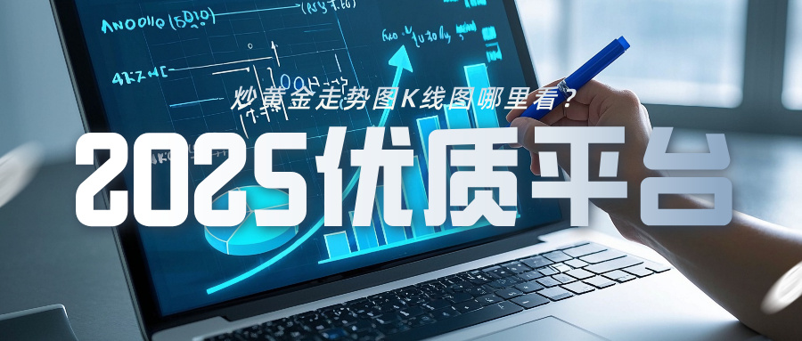 4炒黄金走势图K线图哪里看？2025优质平台全解析.jpg