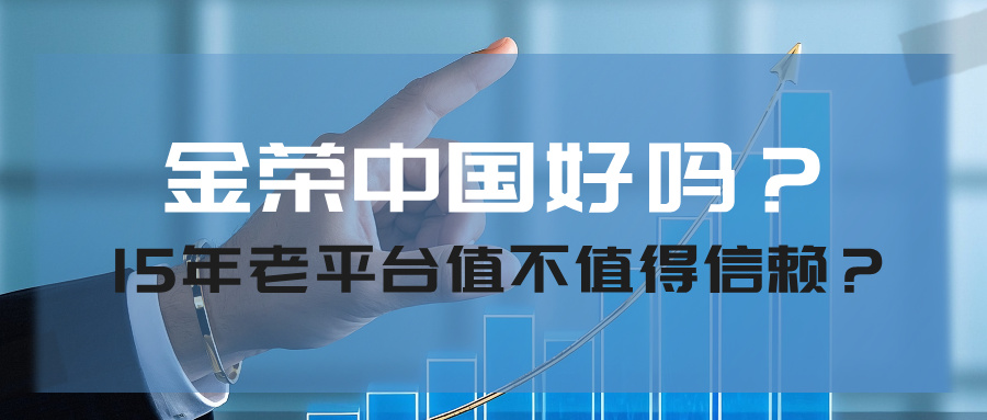 金荣中国好吗？15年老平台值不值得信赖？.jpg