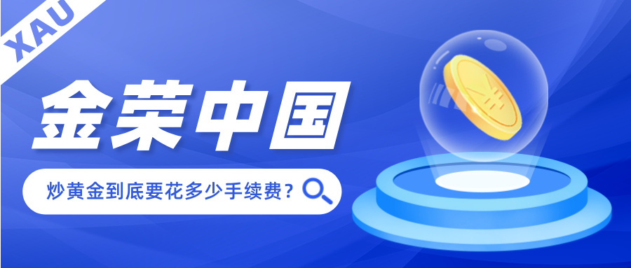 1763542187559231.jpg 新手必读:在金荣中国炒黄金到底要花多少手续费?.jpg