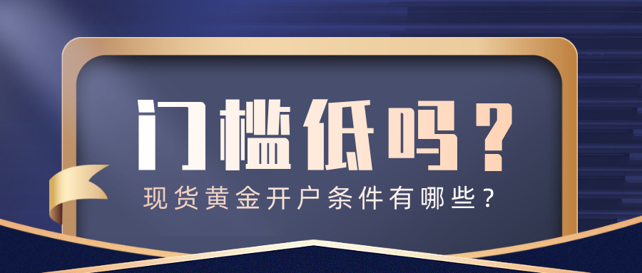 6零基础也能开！现货黄金开户条件有哪些？门槛低吗？.jpg