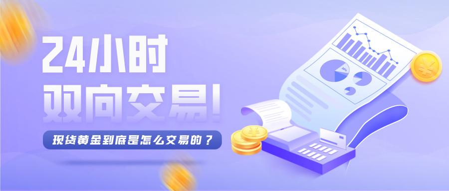 524小时双向交易！现货黄金到底是怎么交易的？.jpg