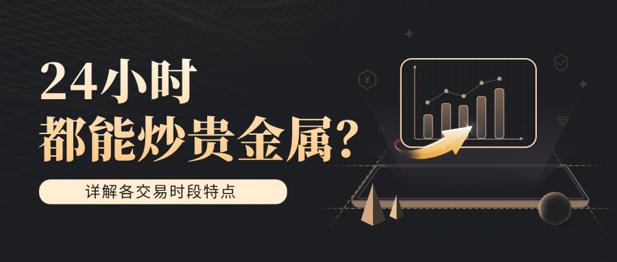 624小时都能炒贵金属？详解各交易时段特点.jpg