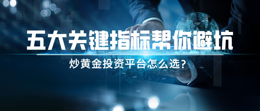 5炒黄金投资平台怎么选？五大关键指标帮你避坑.jpg