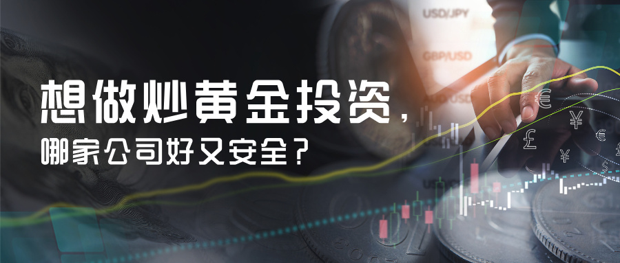 6想做炒黄金投资，哪家公司好又安全？.jpg
