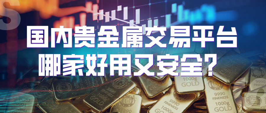 3国内贵金属交易平台哪家好用又安全？.jpg