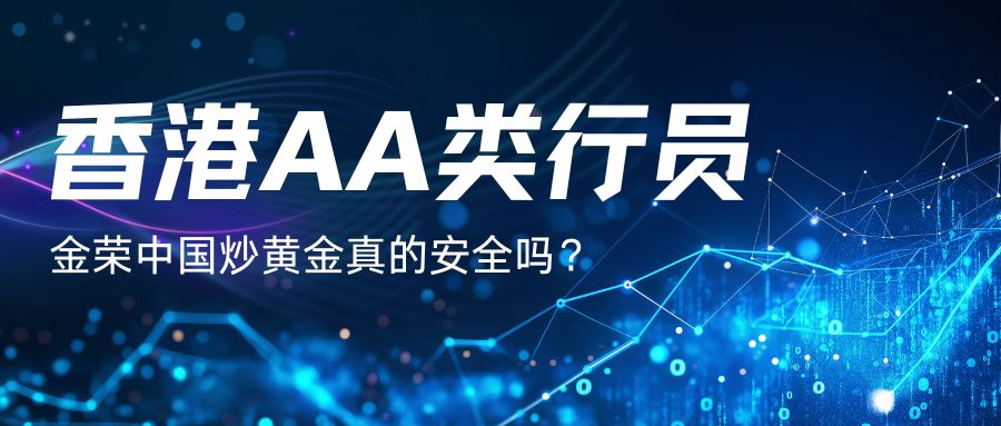 金荣中国炒黄金真的安全吗？香港AA类行员资质为你保驾护航.jpg