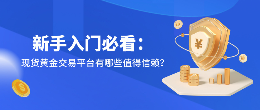 6新手入门必看：现货黄金交易平台有哪些值得信赖？.jpg