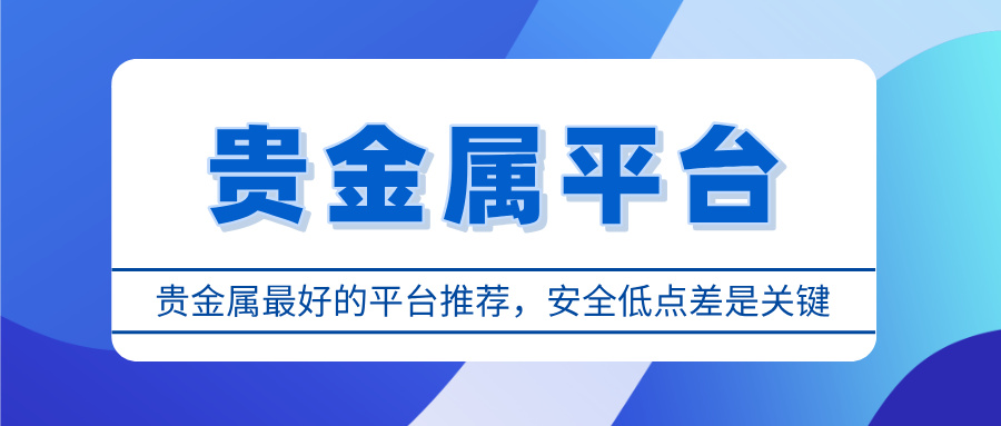 6贵金属最好的平台推荐，安全低点差是关键.jpg