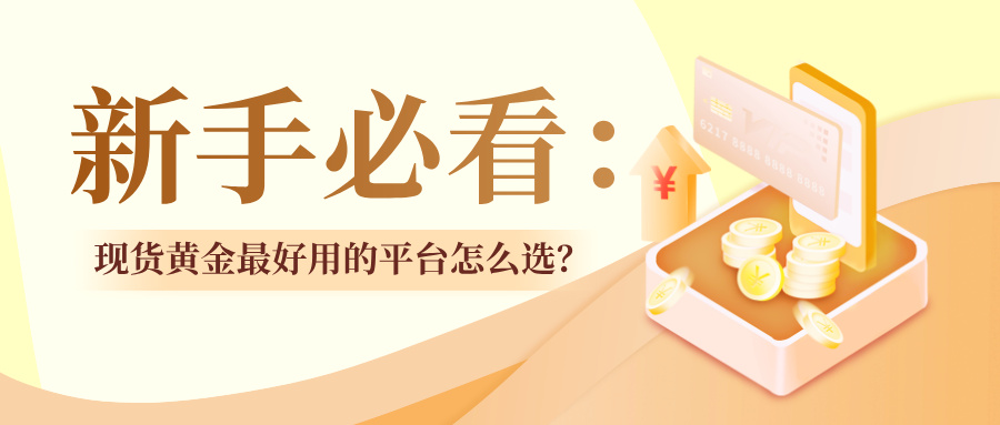 1769136369506327.jpg 5新手必看:现货黄金最好用的平台怎么选?.jpg