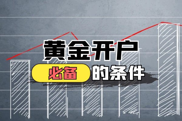 1769590201868359.png 黄金开户必备条件.png