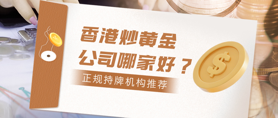 62026香港炒黄金公司哪家好？正规持牌机构推荐.jpg
