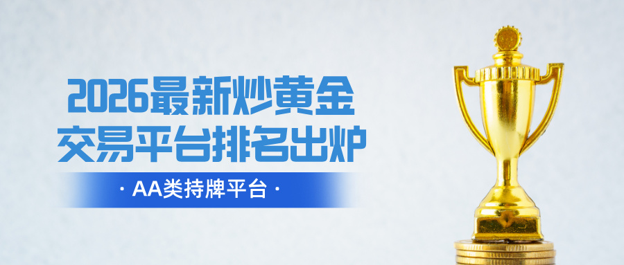 2026最新炒黄金交易平台排名出炉，AA类持牌平台.jpg