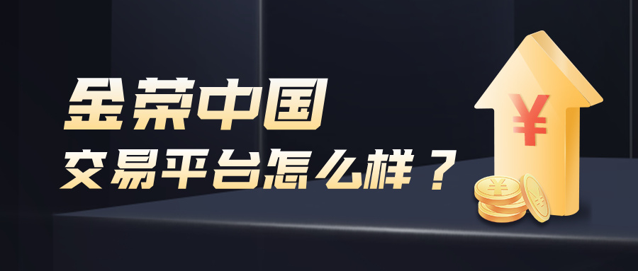 金荣中国交易平台怎么样？低门槛、高透明、强服务的三重优势.jpg