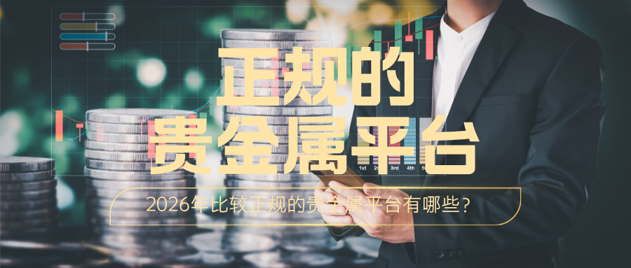 52026年比较正规的贵金属平台有哪些？.jpg