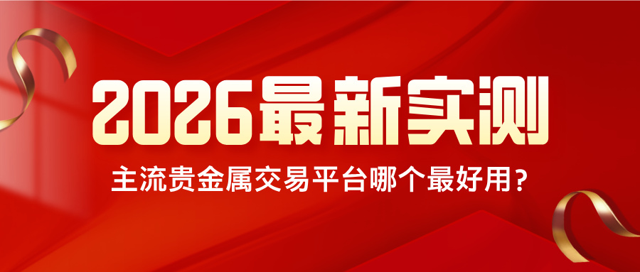 42026最新实测：主流贵金属交易平台哪个最好用？.jpg