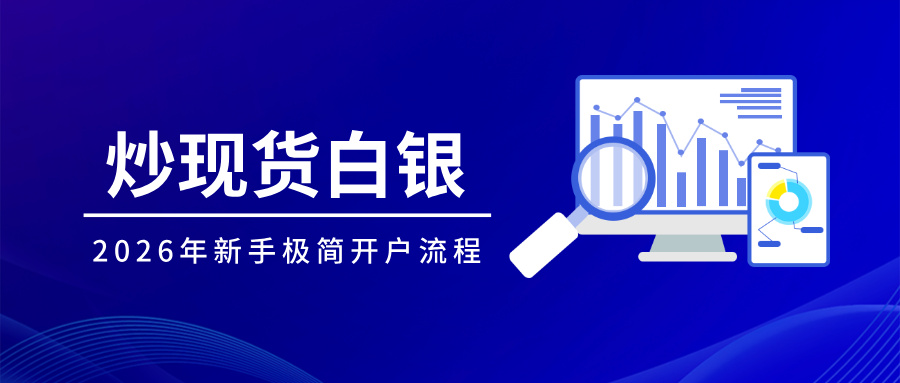 6炒现货白银怎么开户？2026年新手极简开户流程.jpg