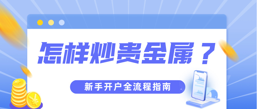 3怎样炒贵金属？新手开户全流程指南.jpg