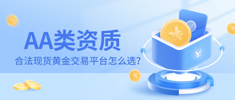 6合法现货黄金交易平台怎么选？认准AA类资质安全无忧.jpg