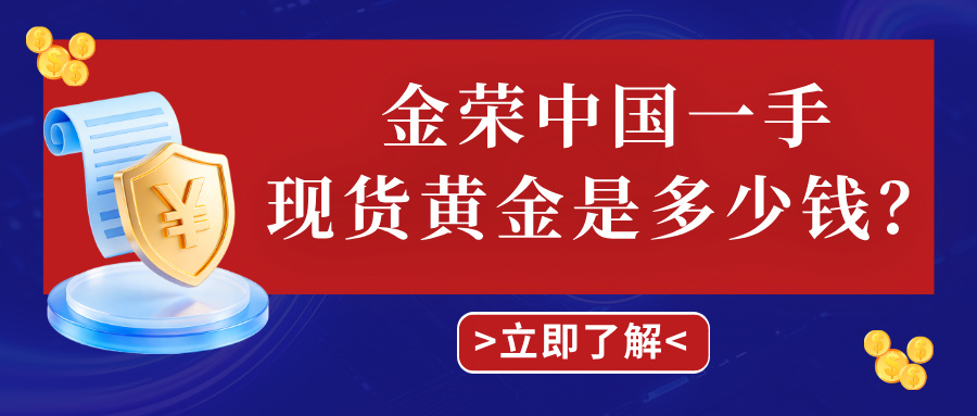 金荣中国一手现货黄金是多少钱，门槛高吗？.jpg