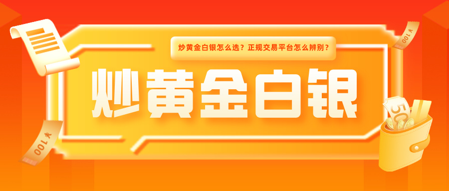 2炒黄金白银怎么选？正规交易平台怎么辨别？.jpg