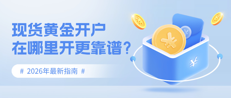 4现货黄金开户在哪里开更靠谱？2026年最新指南.jpg