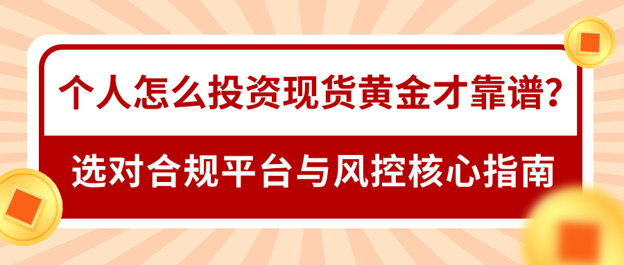 4个人怎么投资现货黄金才靠谱？选对合规平台与风控核心指南.jpg