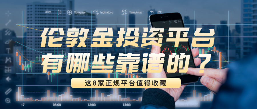 4伦敦金投资平台有哪些靠谱的？这8家正规平台值得收藏.jpg