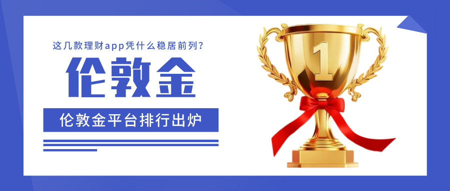 1伦敦金平台排行出炉：这几款理财app凭什么稳居前列？.jpg
