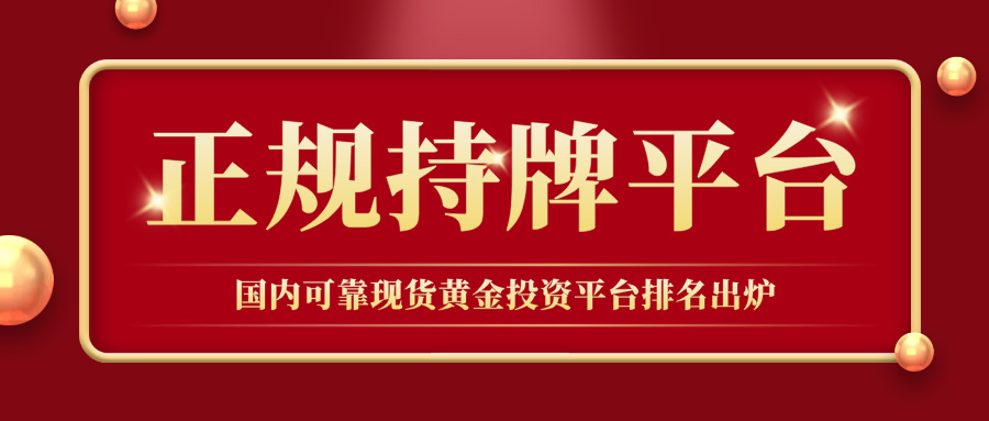 1782098503582152.jpg 2国内可靠现货黄金投资平台排名出炉:认准正规持牌平台更安心.jpg