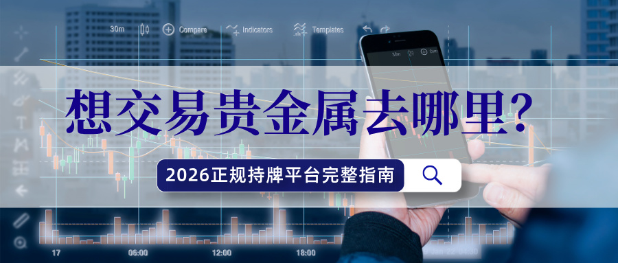 6想交易贵金属去哪里？2026正规持牌平台完整指南.jpg