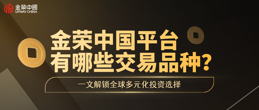 金荣中国平台有哪些交易品种？一文解锁全球多元化投资选择.jpg