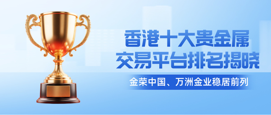 1香港十大贵金属交易平台排名揭晓：金荣中国、万洲金业稳居前列.jpg