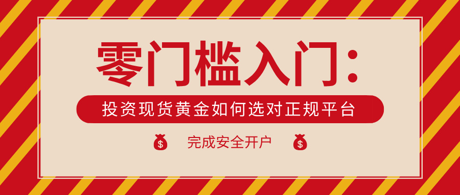5零门槛入门：投资现货黄金如何选对正规平台、完成安全开户.jpg