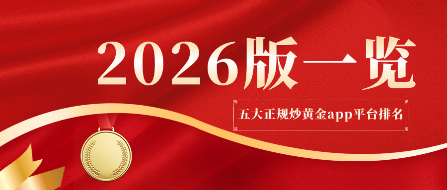 1782971241113621.jpg 2五大正规炒黄金app平台排名(2026版一览).jpg