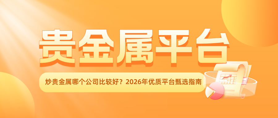 炒贵金属哪个公司比较好？2026年优质平台甄选指南.jpg