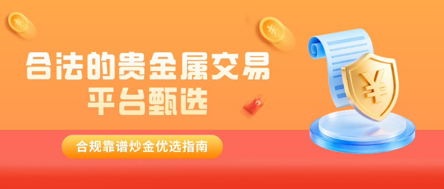 合法的贵金属交易平台甄选，合规靠谱炒金优选指南.jpg