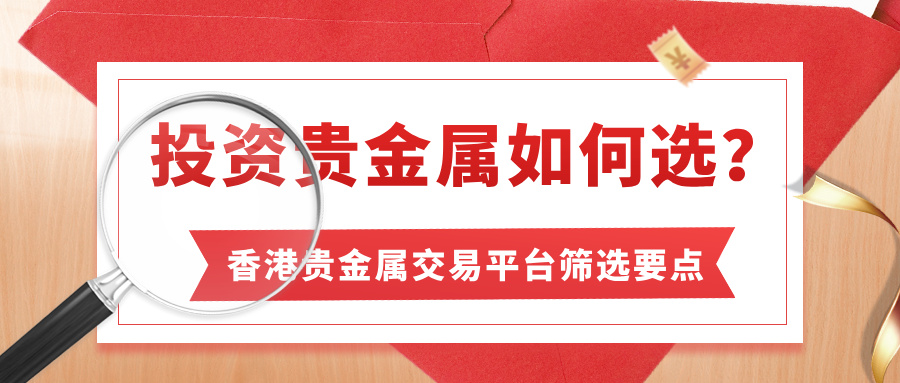 1785814401547537.jpg 投资贵金属如何选?香港贵金属交易平台筛选要点.jpg