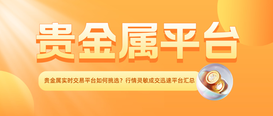 1786072122263560.jpg 贵金属实时交易平台如何挑选?行情灵敏成交迅速平台汇总.jpg