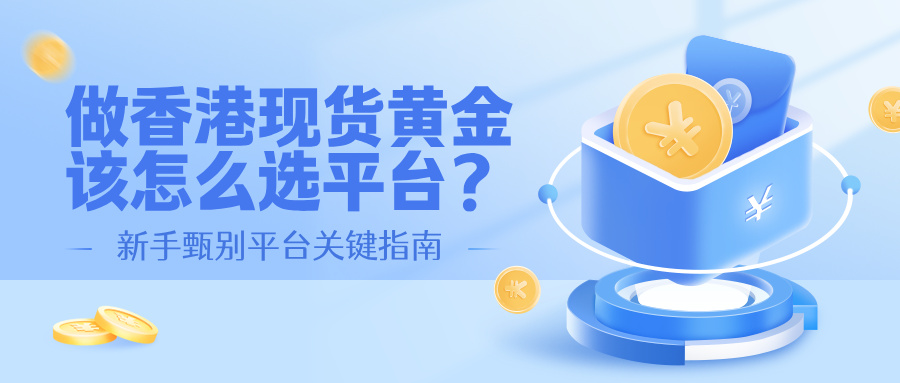 1786504682630119.jpg 做香港现货黄金该怎么选平台?新手甄别平台关键指南.jpg